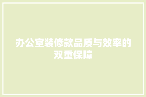办公室装修款品质与效率的双重保障
