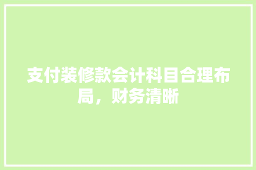 支付装修款会计科目合理布局，财务清晰
