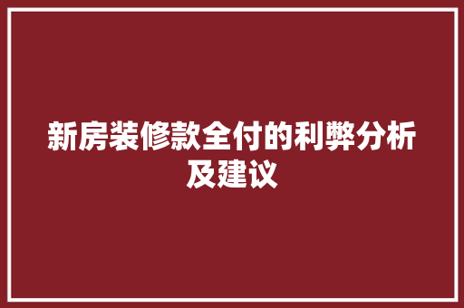 新房装修款全付的利弊分析及建议