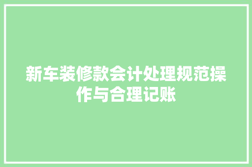 新车装修款会计处理规范操作与合理记账