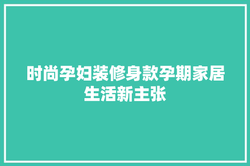 时尚孕妇装修身款孕期家居生活新主张