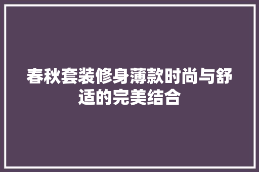 春秋套装修身薄款时尚与舒适的完美结合
