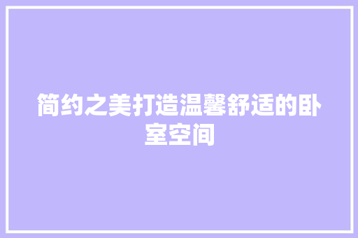 简约之美打造温馨舒适的卧室空间  第1张