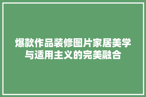 爆款作品装修图片家居美学与适用主义的完美融合