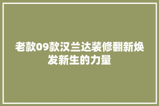 老款09款汉兰达装修翻新焕发新生的力量