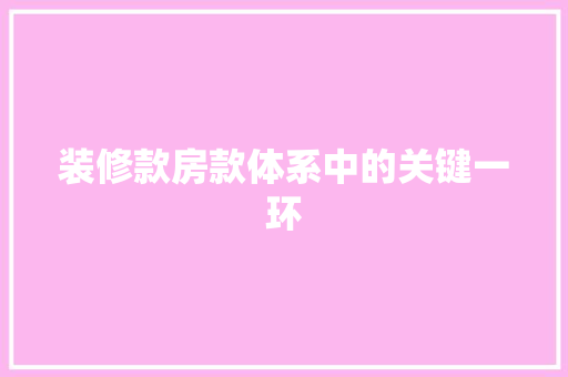 装修款房款体系中的关键一环  第1张