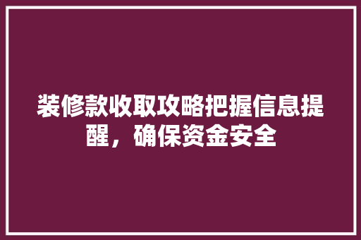 装修款收取攻略把握信息提醒，确保资金安全