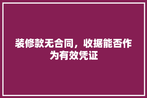 装修款无合同，收据能否作为有效凭证