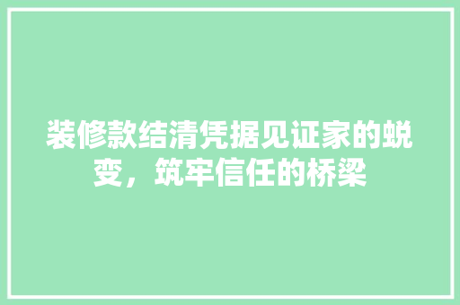 装修款结清凭据见证家的蜕变，筑牢信任的桥梁
