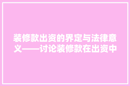 装修款出资的界定与法律意义——讨论装修款在出资中的角色与地位