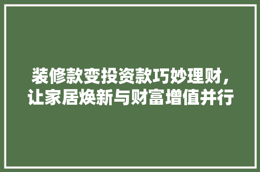 装修款变投资款巧妙理财，让家居焕新与财富增值并行