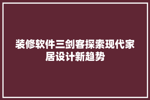 装修软件三剑客探索现代家居设计新趋势
