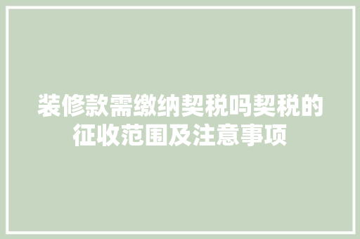 装修款需缴纳契税吗契税的征收范围及注意事项