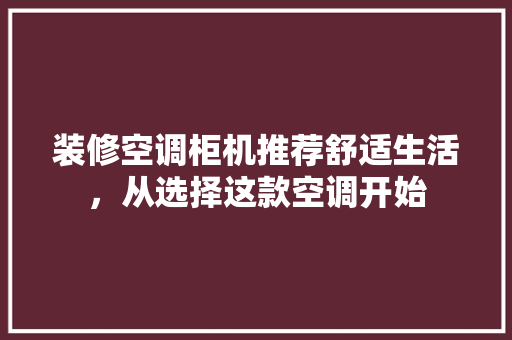 装修空调柜机推荐舒适生活，从选择这款空调开始