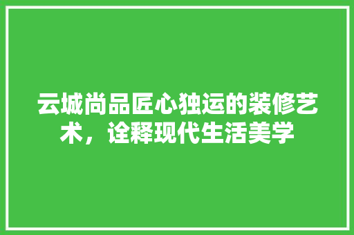 云城尚品匠心独运的装修艺术，诠释现代生活美学