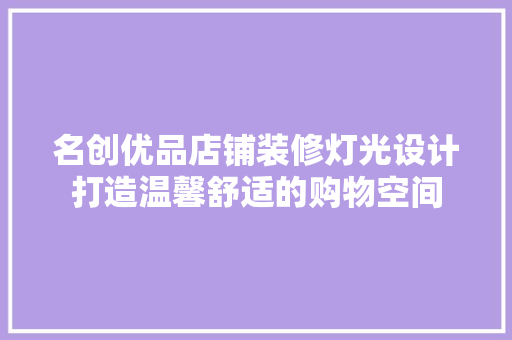 名创优品店铺装修灯光设计打造温馨舒适的购物空间