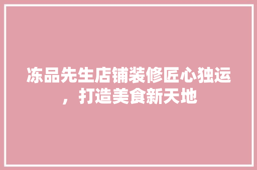 冻品先生店铺装修匠心独运，打造美食新天地