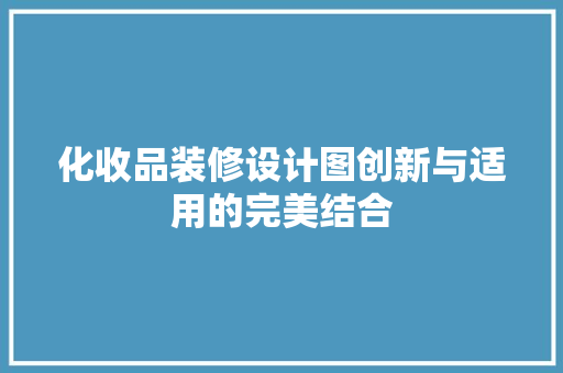 化收品装修设计图创新与适用的完美结合