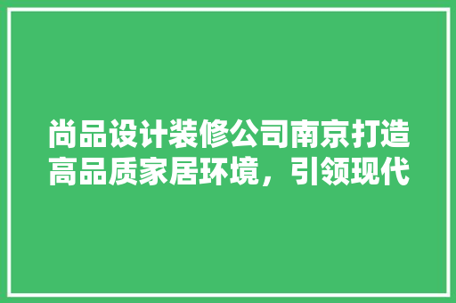 尚品设计装修公司南京打造高品质家居环境，引领现代生活潮流