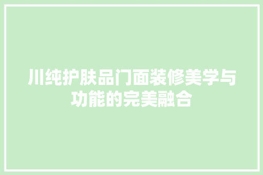 川纯护肤品门面装修美学与功能的完美融合