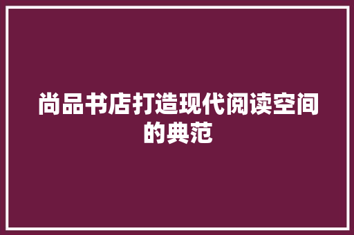 尚品书店打造现代阅读空间的典范
