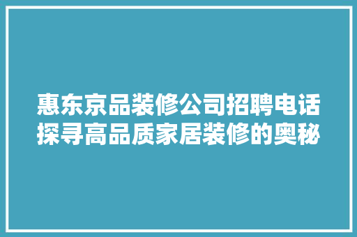 惠东京品装修公司招聘电话探寻高品质家居装修的奥秘