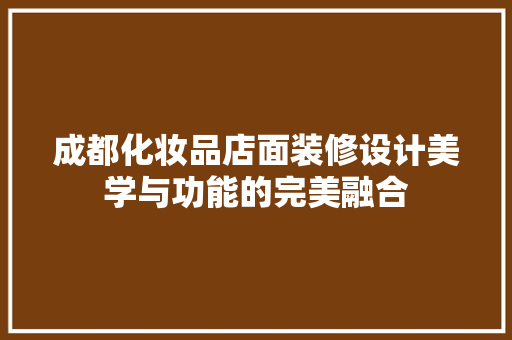 成都化妆品店面装修设计美学与功能的完美融合