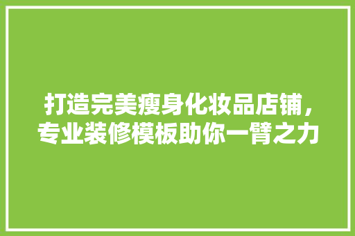 打造完美瘦身化妆品店铺，专业装修模板助你一臂之力