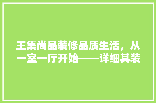 王集尚品装修品质生活，从一室一厅开始——详细其装修优势