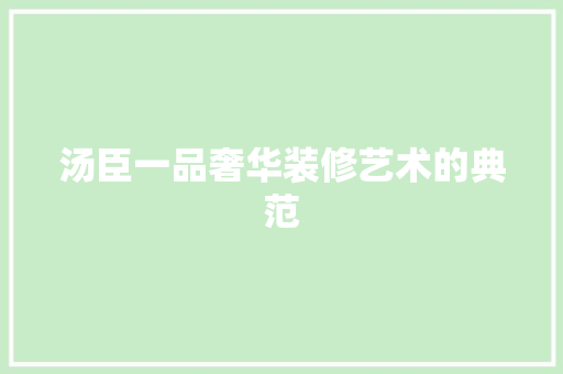 汤臣一品奢华装修艺术的典范