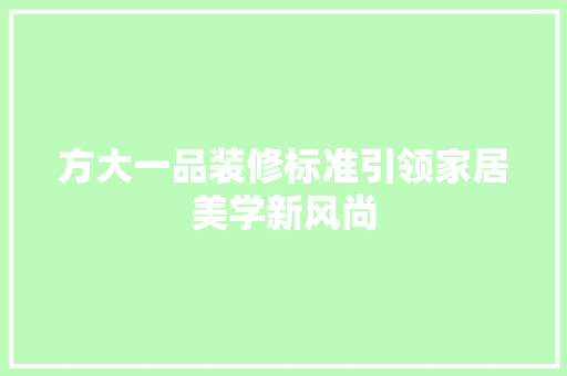 方大一品装修标准引领家居美学新风尚  第1张
