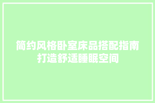 简约风格卧室床品搭配指南打造舒适睡眠空间  第1张