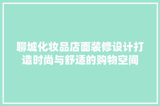 聊城化妆品店面装修设计打造时尚与舒适的购物空间  第1张