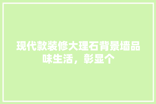 现代款装修大理石背景墙品味生活，彰显个  第1张