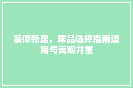装修新居，床品选择指南适用与美观并重