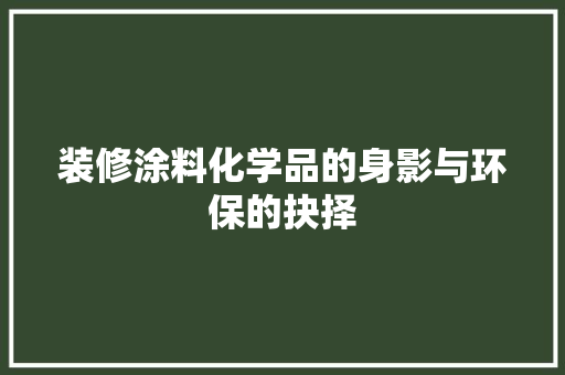 装修涂料化学品的身影与环保的抉择