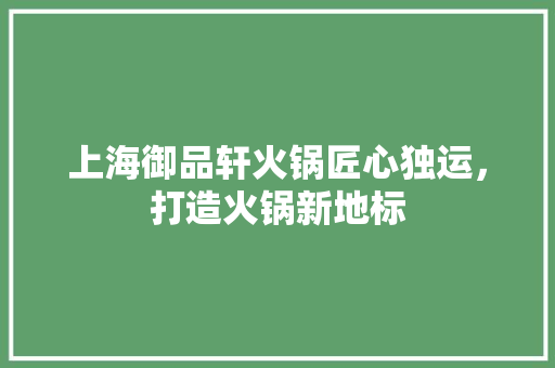 上海御品轩火锅匠心独运，打造火锅新地标