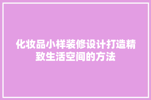 化妆品小样装修设计打造精致生活空间的方法  第1张