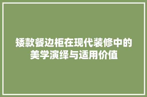矮款餐边柜在现代装修中的美学演绎与适用价值  第1张