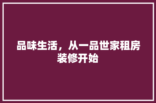 品味生活，从一品世家租房装修开始  第1张