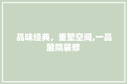 品味经典，重塑空间,一品麓院装修  第1张