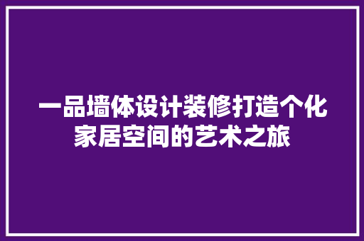 一品墙体设计装修打造个化家居空间的艺术之旅  第1张