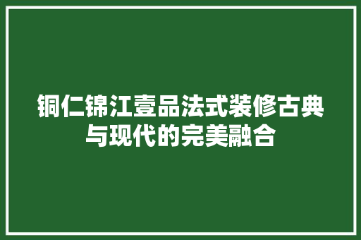 铜仁锦江壹品法式装修古典与现代的完美融合  第1张