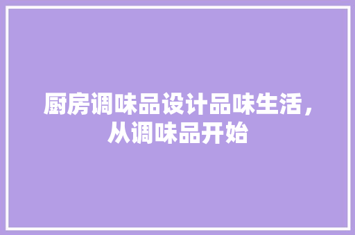 厨房调味品设计品味生活，从调味品开始