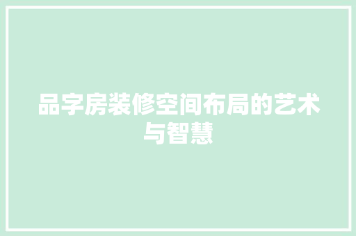 品字房装修空间布局的艺术与智慧