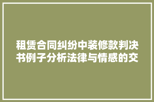 租赁合同纠纷中装修款判决书例子分析法律与情感的交织