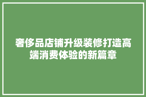 奢侈品店铺升级装修打造高端消费体验的新篇章