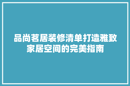 品尚茗居装修清单打造雅致家居空间的完美指南