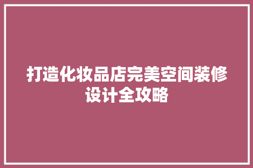 打造化妆品店完美空间装修设计全攻略