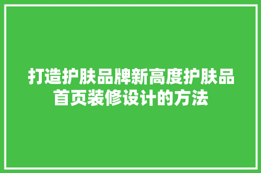 打造护肤品牌新高度护肤品首页装修设计的方法  第1张